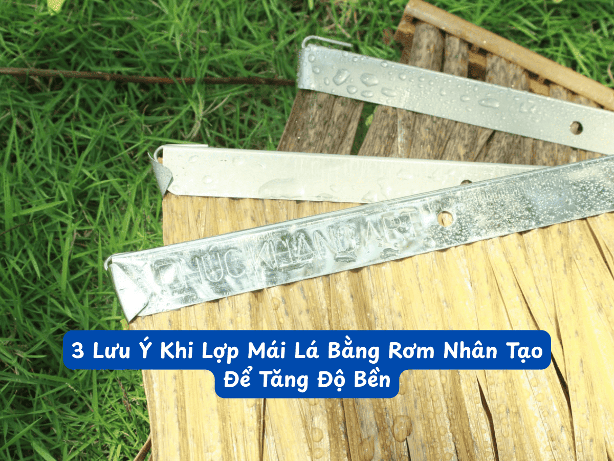 3 Lưu Ý Khi Lợp Mái Lá Bằng Rơm Nhân Tạo Để Tăng Độ Bền